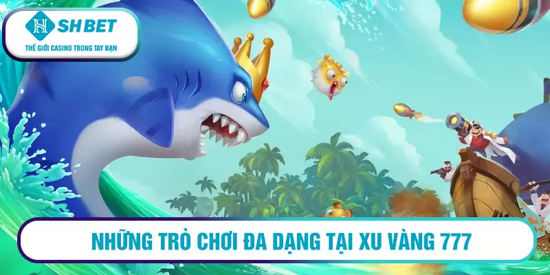 Những trò chơi đa dạng tại Xu Vàng 777